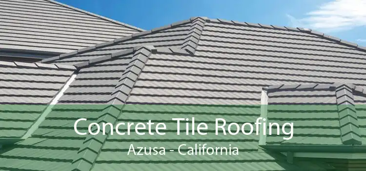 Concrete Tile Roofing Azusa - California