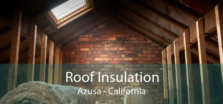 Roof Insulation Azusa - California