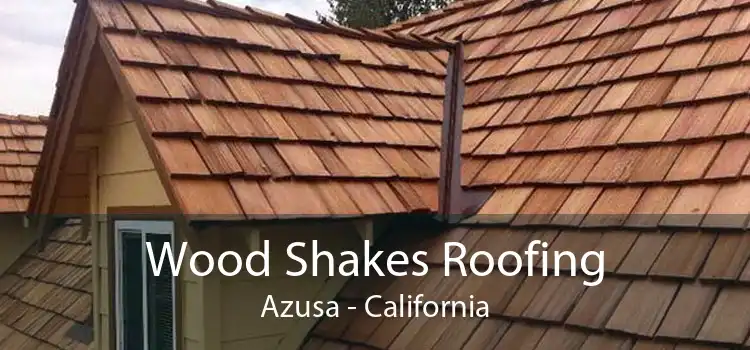 Wood Shakes Roofing Azusa - California